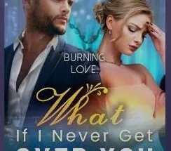 Burning Love What If I Never Get Over You