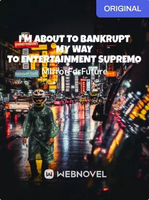 I'm About to Bankrupt My Way to Entertainment Supremo