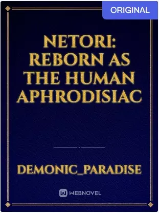 Netori Reborn as the Human Aphrodisiac