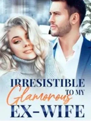 Irresistible to My Glamorous Ex-Wife
