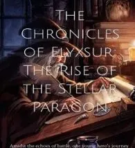 The Chronicles of Elyxsur- The Rise of The Stellar Paragon